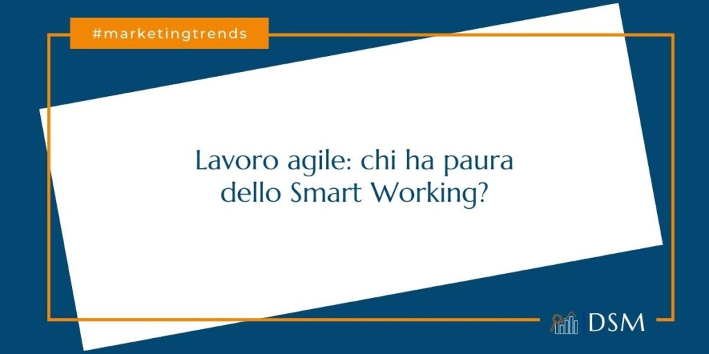 Lavoro agile chi ha paura dello smart working - dsmarketing