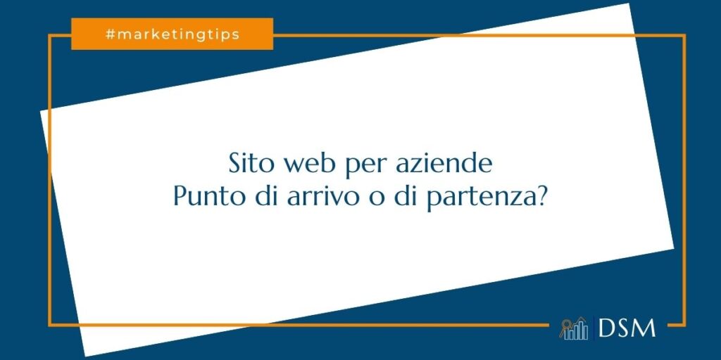 Sito web per aziende punto di arrivo o punto di partenza - dsmarketing